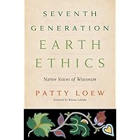 Seventh Generation Earth Ethics: Native Voices of Wisconsin Seventh Generation Earth Ethics: Native Voices of Wisconsin Hardcover Kindle