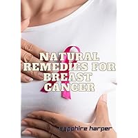 Natural remedies for breast cancer: Alternative treatments for breast cancer Natural remedies for breast cancer: Alternative treatments for breast cancer Kindle Paperback