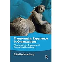 Transforming Experience in Organisations: A Framework for Organisational Research and Consultancy Transforming Experience in Organisations: A Framework for Organisational Research and Consultancy Kindle Hardcover Paperback