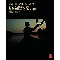 Feature and Narrative Storytelling for Multimedia Journalists Feature and Narrative Storytelling for Multimedia Journalists Paperback Kindle Hardcover