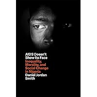 AIDS Doesn't Show Its Face: Inequality, Morality, and Social Change in Nigeria AIDS Doesn't Show Its Face: Inequality, Morality, and Social Change in Nigeria Paperback Kindle Hardcover