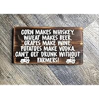 Corn makes whiskey, wheat makes beer, grapes make wine, potatoes make vodka can't get drunk withour farmers!, Wood Sign, rustic sign