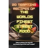 20 Tempting Recipes Of The Worlds Finest Street Food!