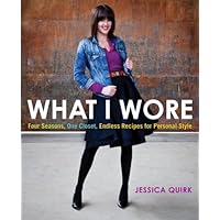 What I Wore: Four Seasons, One Closet, Endless Recipes for Personal Style What I Wore: Four Seasons, One Closet, Endless Recipes for Personal Style Kindle Paperback