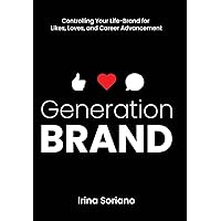 Generation Brand: Controlling Your Life-Brand for Likes, Loves and Career Advancement Generation Brand: Controlling Your Life-Brand for Likes, Loves and Career Advancement Hardcover Kindle Paperback