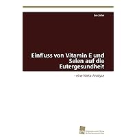 Einfluss von Vitamin E und Selen auf die Eutergesundheit: - eine Meta-Analyse (German Edition) Einfluss von Vitamin E und Selen auf die Eutergesundheit: - eine Meta-Analyse (German Edition) Paperback