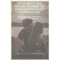 Truth about Oral diseases Transmitted through kissing you never realized: Positive and Negative Effect of kissing Truth about Oral diseases Transmitted through kissing you never realized: Positive and Negative Effect of kissing Paperback Kindle