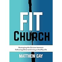 Fit Church: Destroying the Division between Following Christ and Living a Healthy Life Fit Church: Destroying the Division between Following Christ and Living a Healthy Life Paperback Kindle