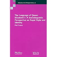 The Language of Queen Elizabeth I: A Sociolinguistic Perspective on Royal Style and Identity The Language of Queen Elizabeth I: A Sociolinguistic Perspective on Royal Style and Identity Paperback