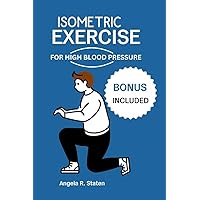 ISOMETRIC EXERCISE FOR HIGH BLOOD PRESSURE: Complete guide with workout plan to manage hypertension for seniors and all ages. ISOMETRIC EXERCISE FOR HIGH BLOOD PRESSURE: Complete guide with workout plan to manage hypertension for seniors and all ages. Kindle Paperback