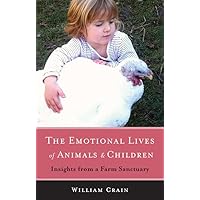 The Emotional Lives of Animals & Children: Insights from a Farm Sanctuary The Emotional Lives of Animals & Children: Insights from a Farm Sanctuary Paperback Kindle