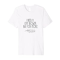 Funny Sarcastic Introvert I Need a Leaf Blower For People Premium T-Shirt