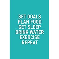 Set Goals, Plan Food, Get Sleep, Drink Water, Exercise, Repeat: Food, Diet, Exercise, Healthy Living Journal