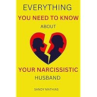Everything You Need to Know About Your Narcissistic Husband : Is Your Husband Making You Miserable? Decode Narcissistic Abuse and Take Back Control of Your Life Everything You Need to Know About Your Narcissistic Husband : Is Your Husband Making You Miserable? Decode Narcissistic Abuse and Take Back Control of Your Life Kindle Paperback