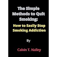 The Simple Methods to Quit Smoking:: How to Easily Stop Smoking Addiction The Simple Methods to Quit Smoking:: How to Easily Stop Smoking Addiction Kindle Paperback