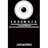Insomnia: 10 Sure Technics to Fall Asleep and Stay Asleep For a Good Night's Rest (Cure Your Insomnia Without Drugs and Medication) Insomnia: 10 Sure Technics to Fall Asleep and Stay Asleep For a Good Night's Rest (Cure Your Insomnia Without Drugs and Medication) Paperback
