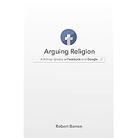 Arguing Religion: A Bishop Speaks at Facebook and Google Arguing Religion: A Bishop Speaks at Facebook and Google Hardcover Kindle