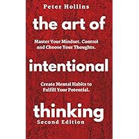 The Art of Intentional Thinking: Master Your Mindset. Control and Choose Your Thoughts. Create Mental Habits to Fulfill Your Potential (Second Edition) (Mental Models for Better Living)