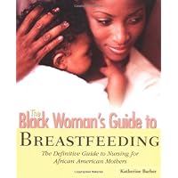 The Black Woman's Guide to Breastfeeding: The Definitive Guide to Nursing for African American Mothers The Black Woman's Guide to Breastfeeding: The Definitive Guide to Nursing for African American Mothers Paperback