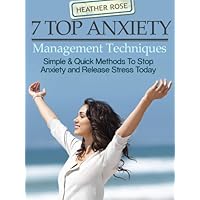 7 Top Anxiety Management Techniques : How You Can Stop Anxiety And Release Stress Today 7 Top Anxiety Management Techniques : How You Can Stop Anxiety And Release Stress Today Kindle