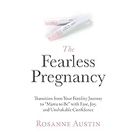 The Fearless Pregnancy: Transition from Your Fertility Journey to “Mama to Be” with Ease, Joy, and Unshakable Confidence The Fearless Pregnancy: Transition from Your Fertility Journey to “Mama to Be” with Ease, Joy, and Unshakable Confidence Paperback Kindle