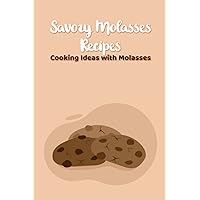 Savory Molasses Recipes: Cooking Ideas with Molasses: Recipes with Molasses Savory Molasses Recipes: Cooking Ideas with Molasses: Recipes with Molasses Paperback Kindle