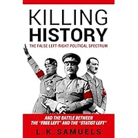 Killing History: The False Left-Right Political Spectrum and the Battle between the 'Free Left' and the 'Statist Left' Killing History: The False Left-Right Political Spectrum and the Battle between the 'Free Left' and the 'Statist Left' Paperback Kindle