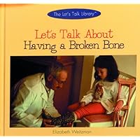 Let's Talk about Having a Broken Bone (Let's Talk Library) Let's Talk about Having a Broken Bone (Let's Talk Library) Library Binding