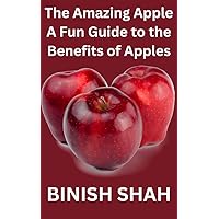 The Amazing Apple: A Fun Guide to the Benefits of Apples The Amazing Apple: A Fun Guide to the Benefits of Apples Kindle Paperback