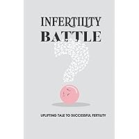 Infertility Battle: Uplifting Tale To Successful Fertility: Diagnosis And Causes Of Infertility In Women