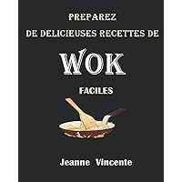 PREPAREZ DE DELICIEUSES RECETTES DE WOK FACILES: recettes de wok inspirées des restaurants que vous pouvez faire à la maison (French Edition)