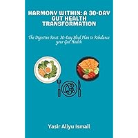 Harmony Within: A 30-Day Gut Health Transformation: The Digestive Reset: 30-Day Meal Plan to Rebalance Your Gut Health Harmony Within: A 30-Day Gut Health Transformation: The Digestive Reset: 30-Day Meal Plan to Rebalance Your Gut Health Kindle Hardcover Paperback