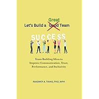 Let's Build a Great Team: Team Building Ideas to Improve Communication, Trust, Performance, and Inclusivity Let's Build a Great Team: Team Building Ideas to Improve Communication, Trust, Performance, and Inclusivity Kindle Paperback