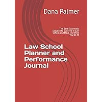Law School Planner and Performance Journal: The Best Systematic Solution to Succeed in Law School and Have Joy While You Do It!