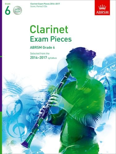Clarinet Exam Pieces 2014-2017, Grade 6, Score, Part & 2 CDs: Selected from the 2014-2017 Syllabus (ABRSM Exam Pieces)