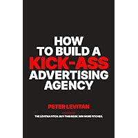 How To Build A Kick-Ass Advertising Agency How To Build A Kick-Ass Advertising Agency Paperback Kindle
