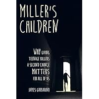 Miller's Children: Why Giving Teenage Killers a Second Chance Matters for All of Us Miller's Children: Why Giving Teenage Killers a Second Chance Matters for All of Us Paperback Kindle Hardcover