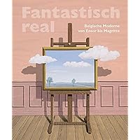 Fantastisch Real: Belgische Moderne Von Ensor Bis Magritte (German Edition)