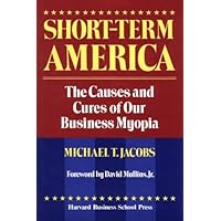 Short-Term America: The Causes and Cures of Our Business Myopia Short-Term America: The Causes and Cures of Our Business Myopia Hardcover Paperback