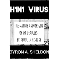 H1N1 VIRUS: The nature and origin of the deadliest epidemic in history.