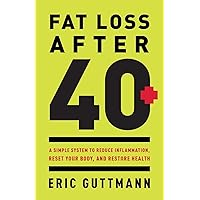 Fat Loss After 40: A Simple System to Reduce Inflammation, Reset Your Body, and Restore Health Fat Loss After 40: A Simple System to Reduce Inflammation, Reset Your Body, and Restore Health Paperback Kindle