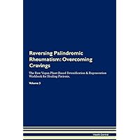 Reversing Palindromic Rheumatism: Overcoming Cravings The Raw Vegan Plant-Based Detoxification & Regeneration Workbook for Healing Patients. Volume 3