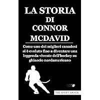 LA STORIA DI CONNOR MCDAVID: Come uno dei migliori canadesi si è evoluto fino a diventare una leggenda vivente dell'hockey su ghiaccio nordamericano (Italian Edition) LA STORIA DI CONNOR MCDAVID: Come uno dei migliori canadesi si è evoluto fino a diventare una leggenda vivente dell'hockey su ghiaccio nordamericano (Italian Edition) Kindle Paperback