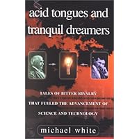 Acid Tongues and Tranquil Dreamers: Tales of Bitter Rivalry That Fueled the Advancement of Science and Technology Acid Tongues and Tranquil Dreamers: Tales of Bitter Rivalry That Fueled the Advancement of Science and Technology Hardcover