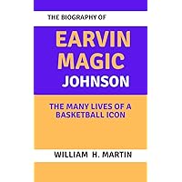 THE BIOGRAPHY OF EARVIN MAGIC JOHNSON: The Many Lives of a Basketball Icon THE BIOGRAPHY OF EARVIN MAGIC JOHNSON: The Many Lives of a Basketball Icon Kindle Paperback