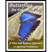 Butterflies Are Free To Fly: A New and Radical Approach to Spiritual Evolution Butterflies Are Free To Fly: A New and Radical Approach to Spiritual Evolution Kindle