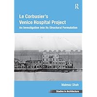 Le Corbusier's Venice Hospital Project: An Investigation into its Structural Formulation (Ashgate Studies in Architecture) Le Corbusier's Venice Hospital Project: An Investigation into its Structural Formulation (Ashgate Studies in Architecture) Kindle Hardcover Paperback