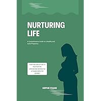 NURTURING LIFE: A Comprehensive Guide to a Healthy and Joyful Pregnancy: From Preconception to Postpartum, Empowering Women for a Transformative Journey NURTURING LIFE: A Comprehensive Guide to a Healthy and Joyful Pregnancy: From Preconception to Postpartum, Empowering Women for a Transformative Journey Kindle Paperback