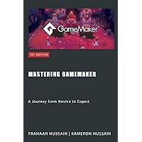 Mastering GameMaker: A Journey from Novice to Expert Mastering GameMaker: A Journey from Novice to Expert Paperback Kindle