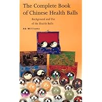 The Complete Book of Chinese Health Balls: Background and Use of the Health Balls The Complete Book of Chinese Health Balls: Background and Use of the Health Balls Paperback